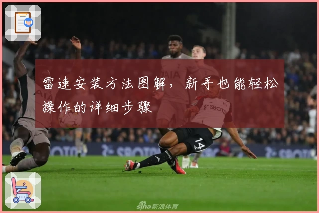 雷速安装方法图解，新手也能轻松操作的详细步骤