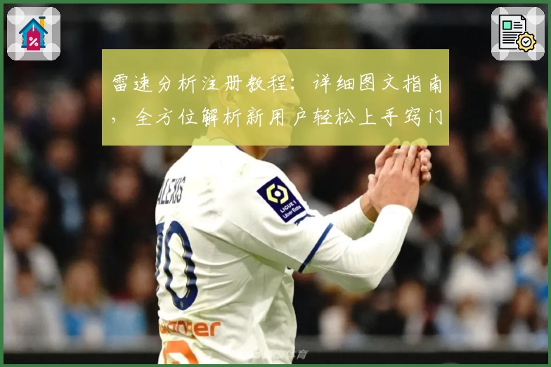 雷速分析注册教程：详细图文指南，全方位解析新用户轻松上手窍门