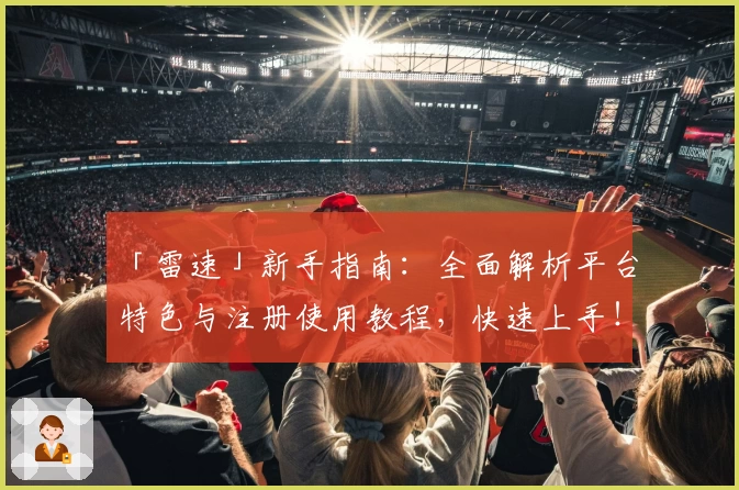 「雷速」新手指南：全面解析平台特色与注册使用教程，快速上手！