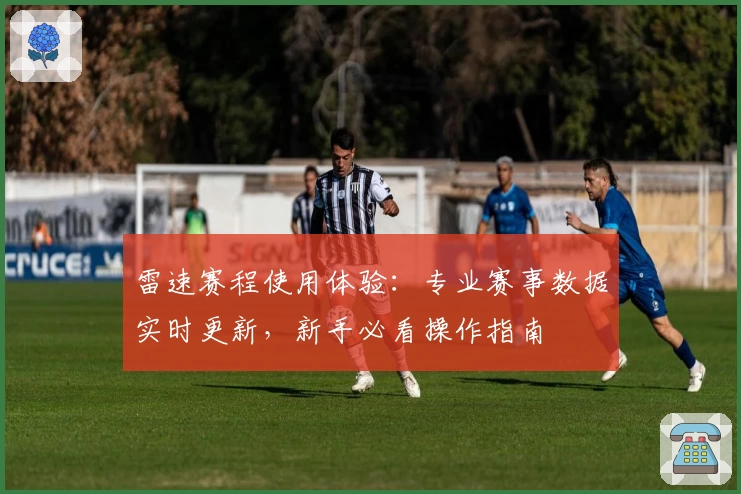 雷速赛程使用体验：专业赛事数据实时更新，新手必看操作指南