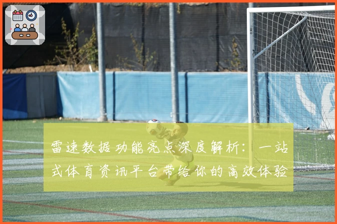 雷速数据功能亮点深度解析：一站式体育资讯平台带给你的高效体验