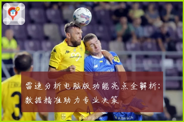 雷速分析电脑版功能亮点全解析：数据精准助力专业决策