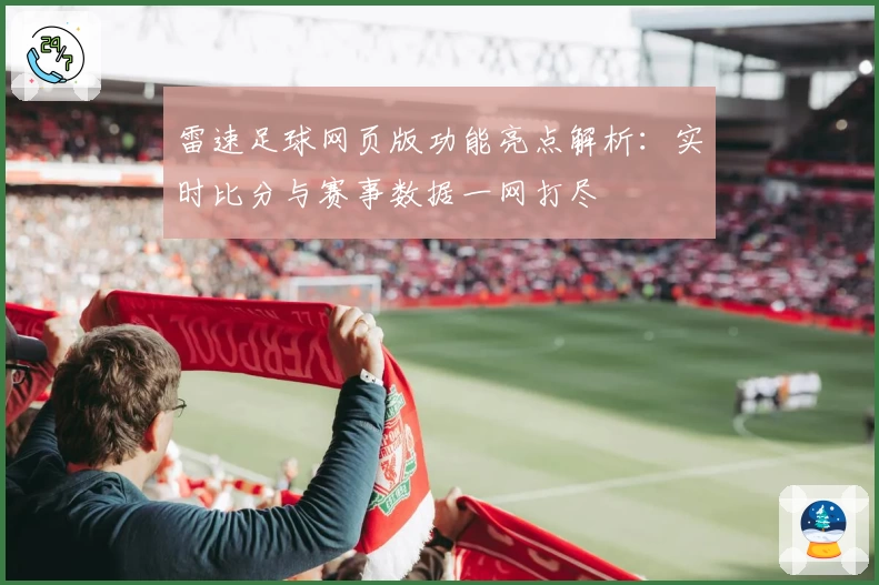 雷速足球网页版功能亮点解析：实时比分与赛事数据一网打尽