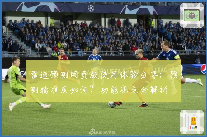 雷速预测网页版使用体验分享：预测精准度如何？功能亮点全解析