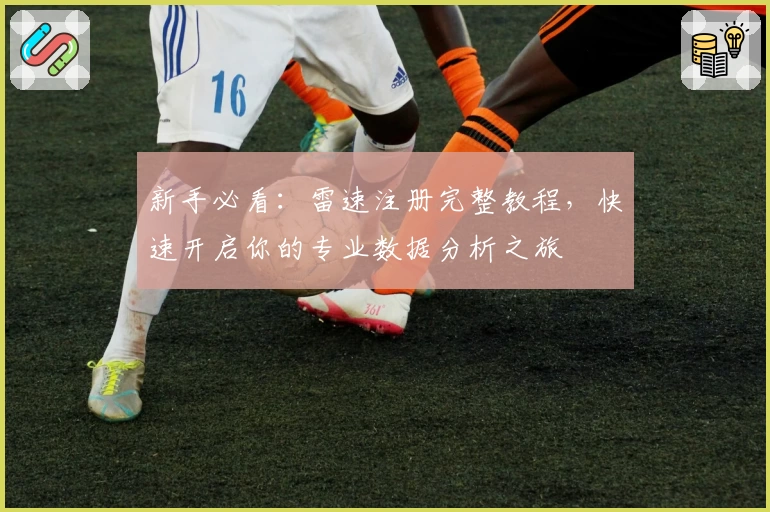 新手必看：雷速注册完整教程，快速开启你的专业数据分析之旅