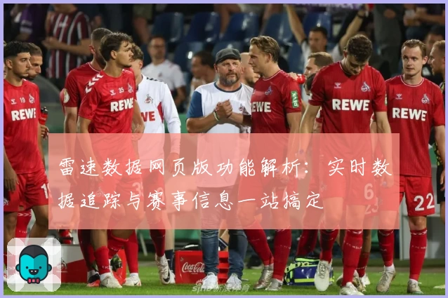 雷速数据网页版功能解析：实时数据追踪与赛事信息一站搞定