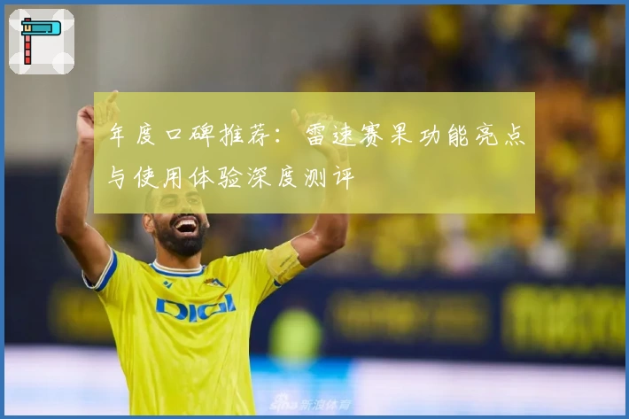 年度口碑推荐：雷速赛果功能亮点与使用体验深度测评