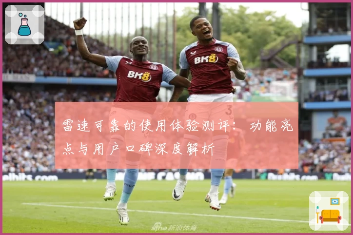 雷速可靠的使用体验测评：功能亮点与用户口碑深度解析