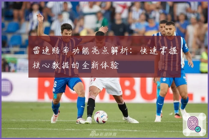 雷速赔率功能亮点解析:快速掌握核心数据的全新体验