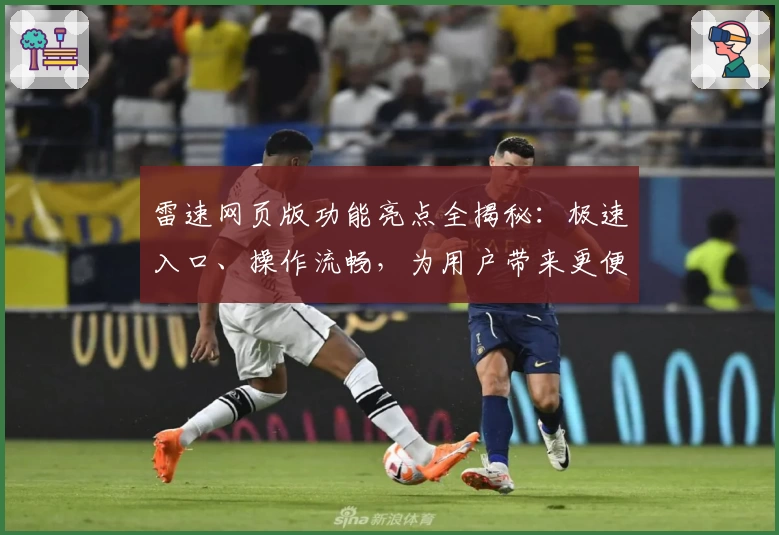雷速网页版功能亮点全揭秘：极速入口、操作流畅，为用户带来更便捷的体验