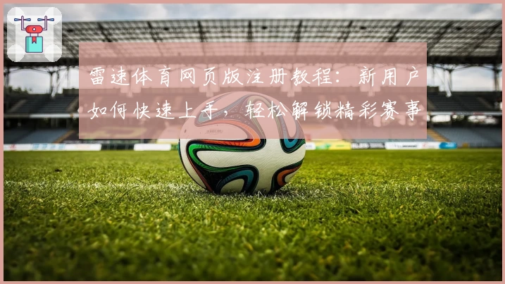 雷速体育网页版注册教程:新用户如何快速上手,轻松解锁精彩赛事体验