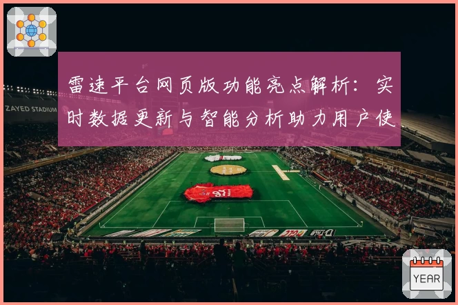雷速平台网页版功能亮点解析：实时数据更新与智能分析助力用户使用体验提升