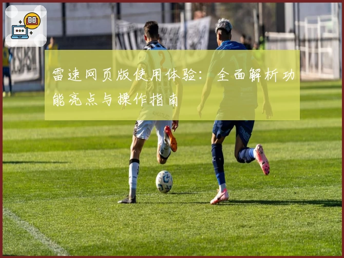 雷速网页版使用体验：全面解析功能亮点与操作指南
