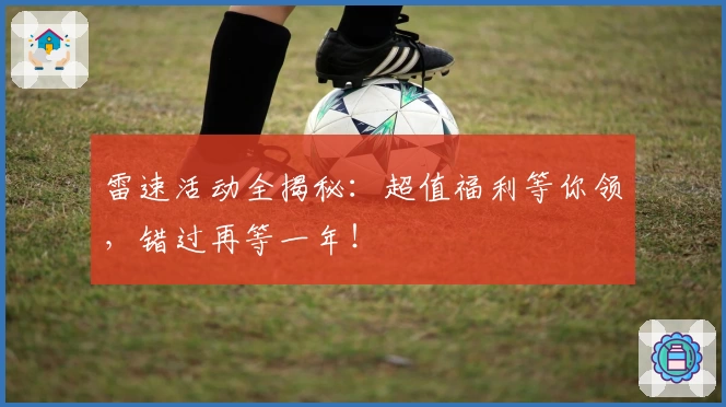 雷速活动全揭秘：超值福利等你领，错过再等一年！